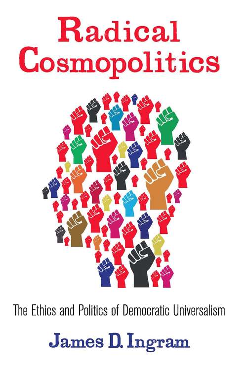 Book cover of Radical Cosmopolitics: The Ethics and Politics of Democratic Universalism (New Directions in Critical Theory #28)