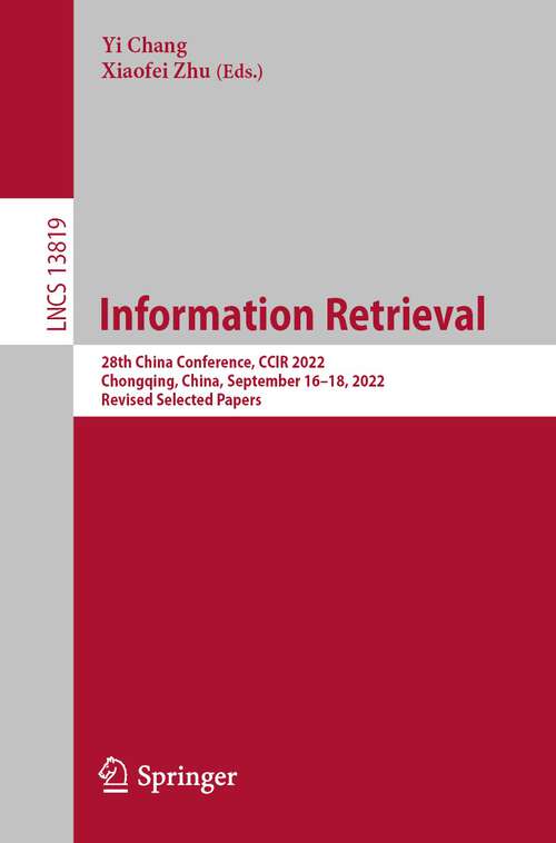 Book cover of Information Retrieval: 28th China Conference, CCIR 2022, Chongqing, China, September 16–18, 2022, Revised Selected Papers (1st ed. 2023) (Lecture Notes in Computer Science #13819)