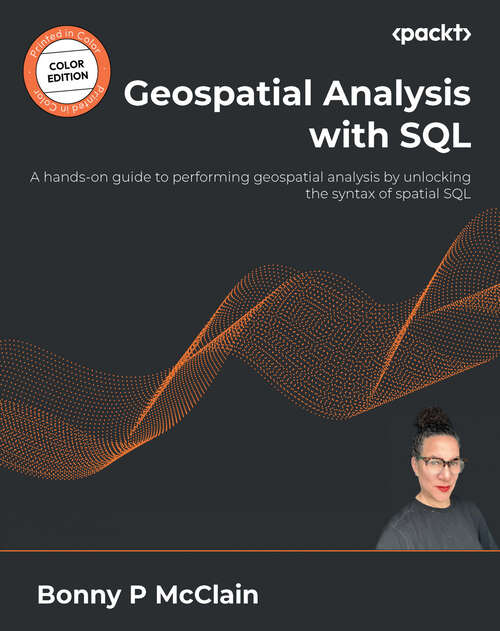 Book cover of Geospatial Analysis with SQL: A hands-on guide to performing geospatial analysis by unlocking the syntax of spatial SQL