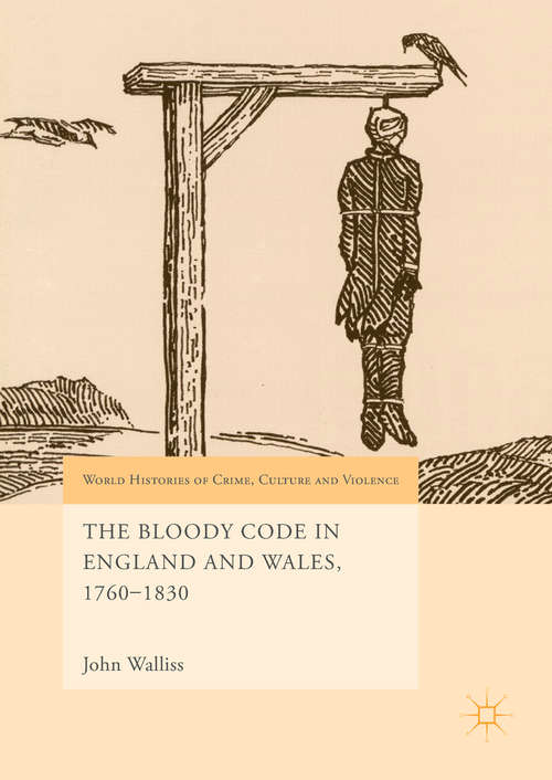 Book cover of The Bloody Code in England and Wales, 1760–1830 (1st ed. 2018) (World Histories of Crime, Culture and Violence)