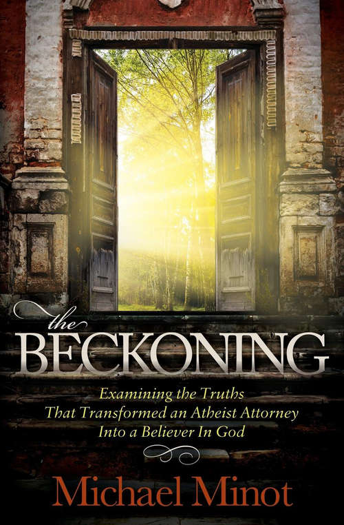 Book cover of The Beckoning: Examining the Truths That Transformed an Atheist Attorney Into a Believer In God