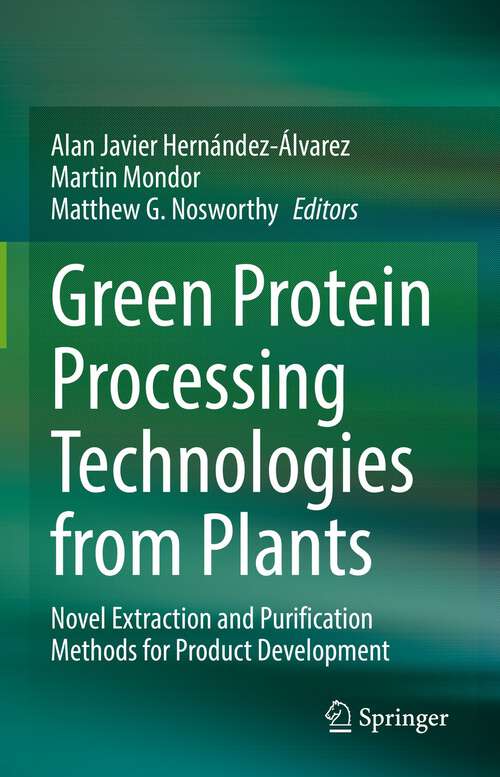 Book cover of Green Protein Processing Technologies from Plants: Novel Extraction and Purification Methods for Product Development (1st ed. 2023)