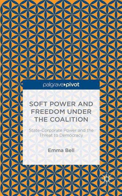 Book cover of Soft Power and Freedom under the Coalition: State-Corporate Power and the Threat to Democracy