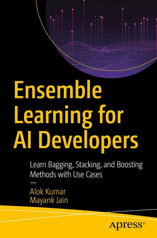 Book cover of Ensemble Learning for AI Developers: Learn Bagging, Stacking, and Boosting Methods with Use Cases (1st ed.)