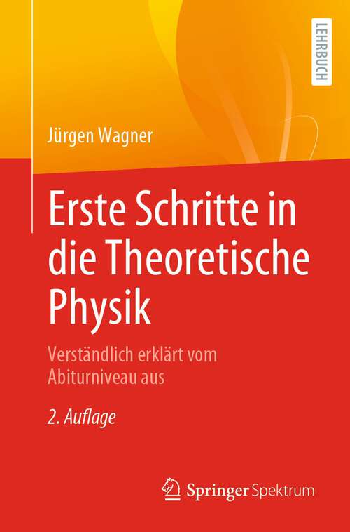 Book cover of Erste Schritte in die Theoretische Physik: Verständlich erklärt vom Abiturniveau aus (2. Aufl. 2022)