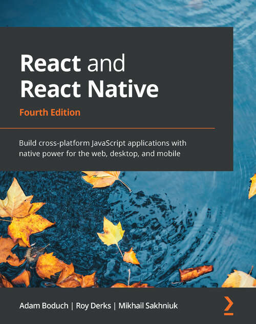 Book cover of React and React Native: Build cross-platform JavaScript applications with native power for the web, desktop, and mobile, 4th Edition