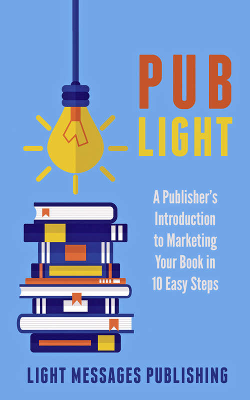 Book cover of Pub Light: A Publisher's Introduction to Selling Your Book in 10 Easy Steps