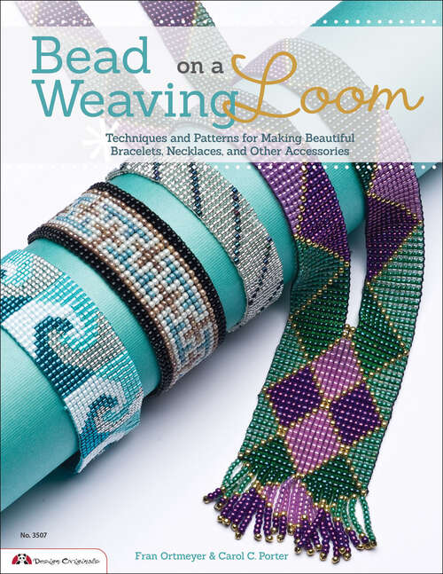 Book cover of Bead Weaving on a Loom: Techniques and Patterns for Making Beautiful Bracelets, Necklaces, and Other Accessories