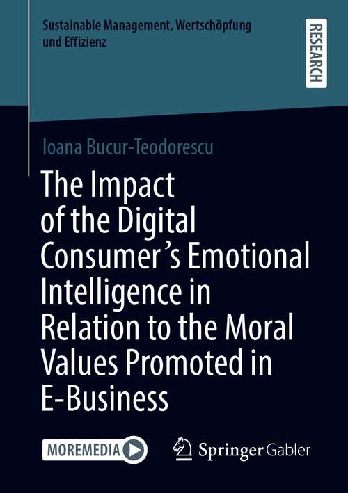 Book cover of The Impact of the Digital Consumer's Emotional Intelligence in Relation to the Moral Values Promoted in E-Business (1st ed. 2021) (Sustainable Management, Wertschöpfung und Effizienz)