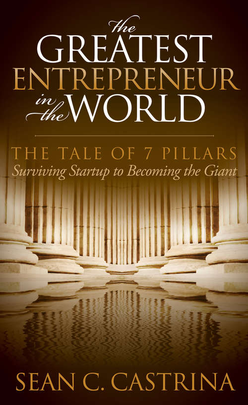 Book cover of The Greatest Entrepreneur in the World: The Tale of 7 Pillars: Surviving Startup to Becoming the Giant