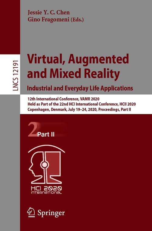 Book cover of Virtual, Augmented and Mixed Reality. Industrial and Everyday Life Applications: 12th International Conference, VAMR 2020, Held as Part of the 22nd HCI International Conference, HCII 2020, Copenhagen, Denmark, July 19–24, 2020, Proceedings, Part II (1st ed. 2020) (Lecture Notes in Computer Science #12191)