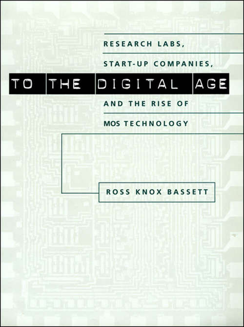 Book cover of To the Digital Age: Research Labs, Start-up Companies, and the Rise of MOS Technology (Johns Hopkins Studies in the History of Technology)