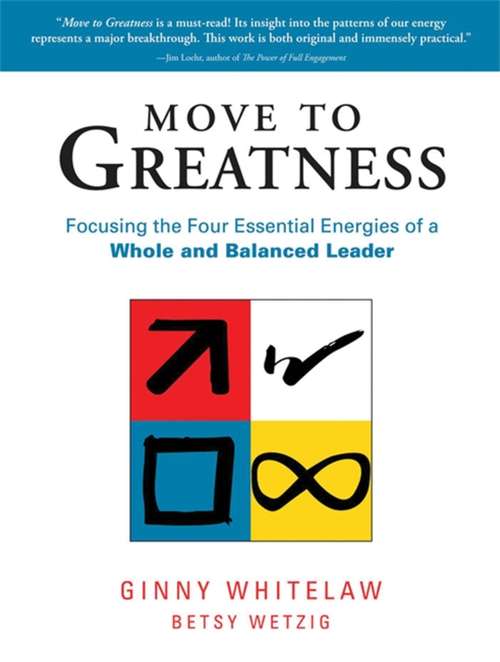 Book cover of Move to Greatness: Focusing The Four Essential Energies Of A Whole And Balanced Leader