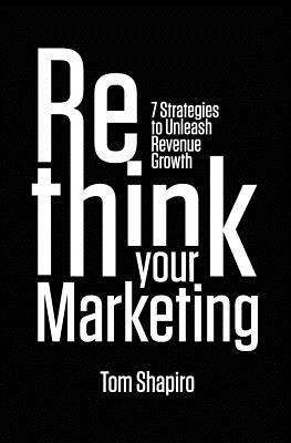 Book cover of Rethink Your Marketing: 7 Strategies To Unleash Revenue Growth