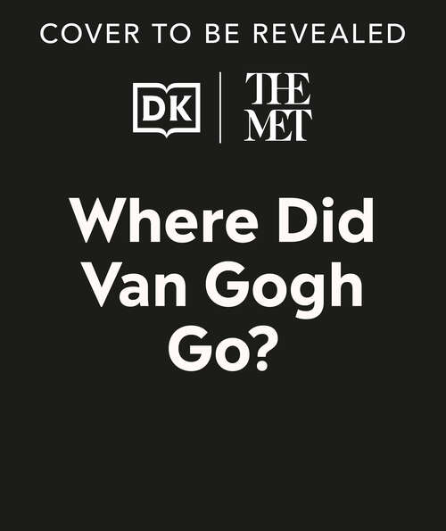 Book cover of The Met Where Did Van Gogh Go? (DK The Met)