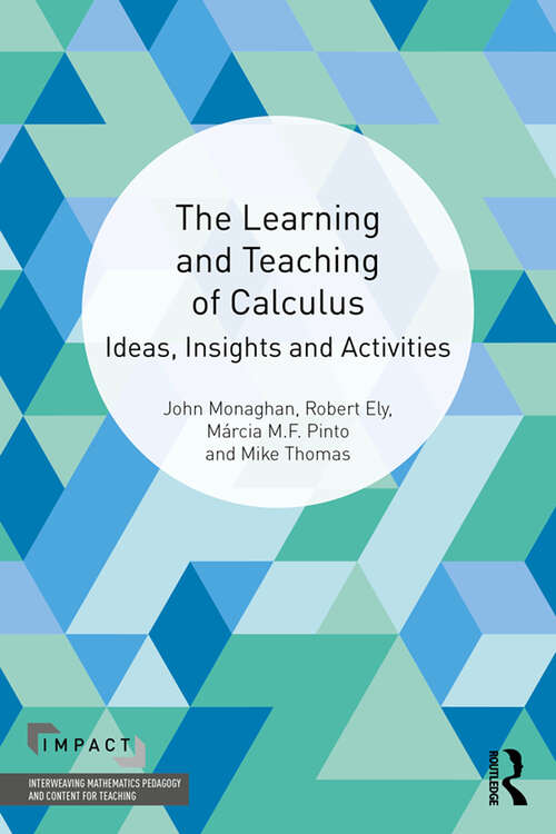 Book cover of The Learning and Teaching of Calculus: Ideas, Insights and Activities (IMPACT: Interweaving Mathematics Pedagogy and Content for Teaching)