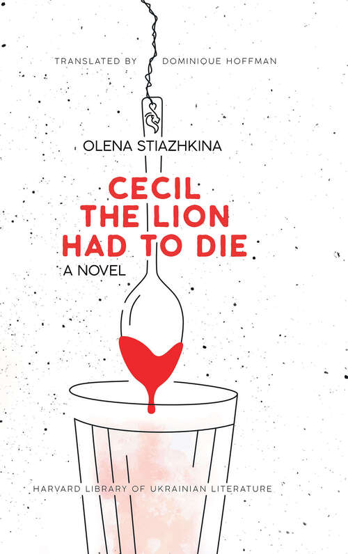 Book cover of Cecil the Lion Had to Die (Harvard Library of Ukrainian Literature #11)