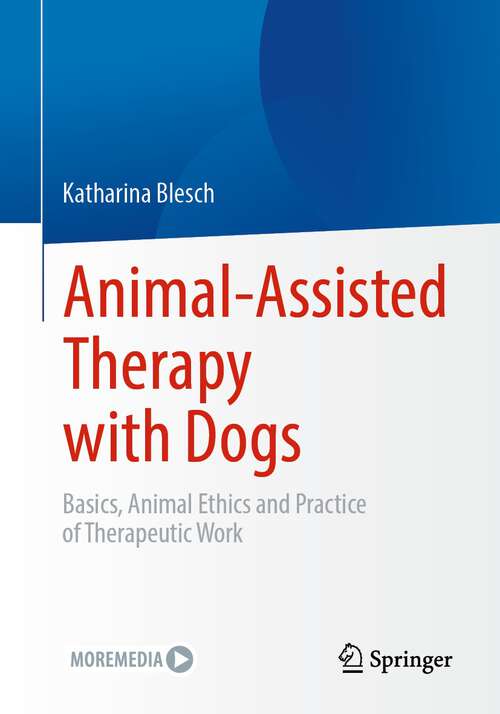 Book cover of Animal-Assisted Therapy with Dogs: Basics, Animal Ethics and Practice of Therapeutic Work (1st ed. 2023)