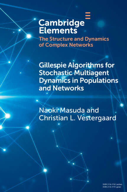 Book cover of Gillespie Algorithms for Stochastic Multiagent Dynamics in Populations and Networks (Elements in Structure and Dynamics of Complex Networks)