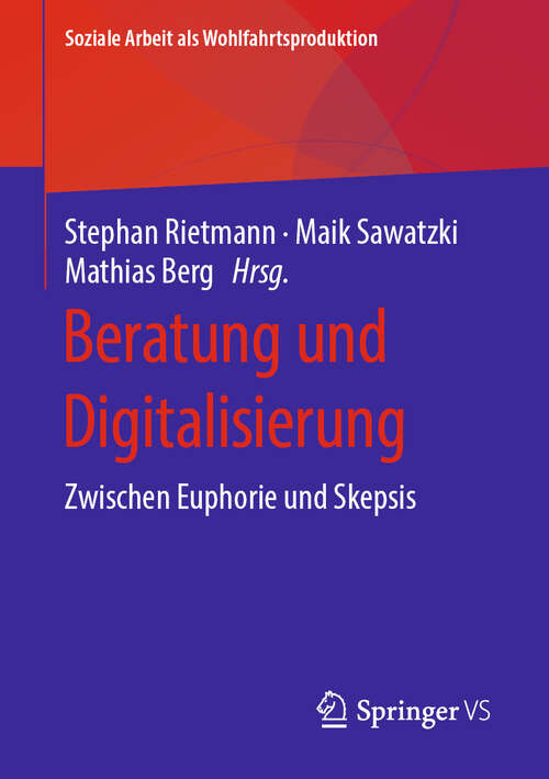 Book cover of Beratung und Digitalisierung: Zwischen Euphorie und Skepsis (1. Aufl. 2019) (Soziale Arbeit als Wohlfahrtsproduktion #15)