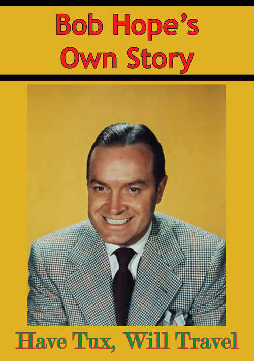 Book cover of Bob Hope’s Own Story - Have Tux, Will Travel: Bob Hope's Own Story