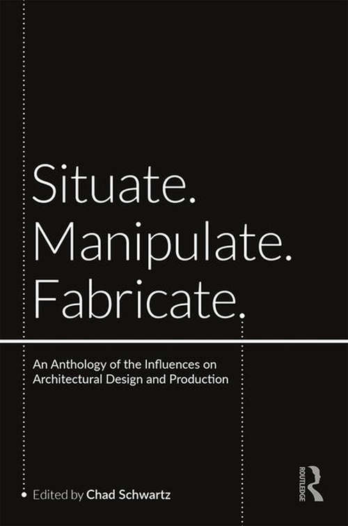 Book cover of Situate, Manipulate, Fabricate: An Anthology of the Influences on Architectural Design and Production