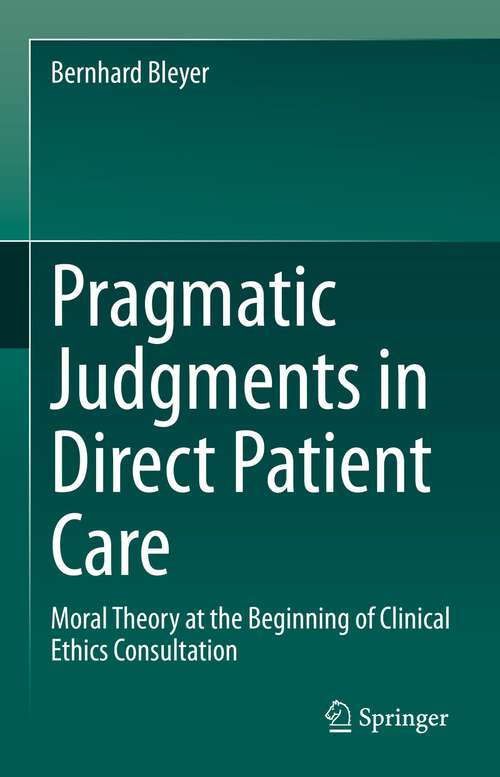 Book cover of Pragmatic Judgments in Direct Patient Care: Moral Theory at the Beginning of Clinical Ethics Consultation (1st ed. 2023)