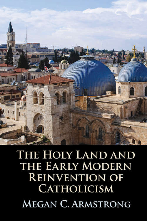 Book cover of The Holy Land and the Early Modern Reinvention of Catholicism