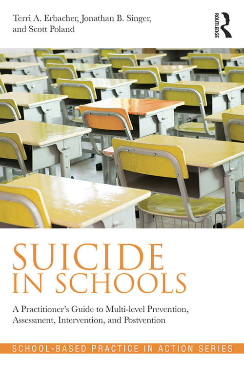 Book cover of Suicide in Schools: A Practitioner's Guide to Multi-level Prevention, Assessment, Intervention, and Postvention (School-Based Practice in Action)