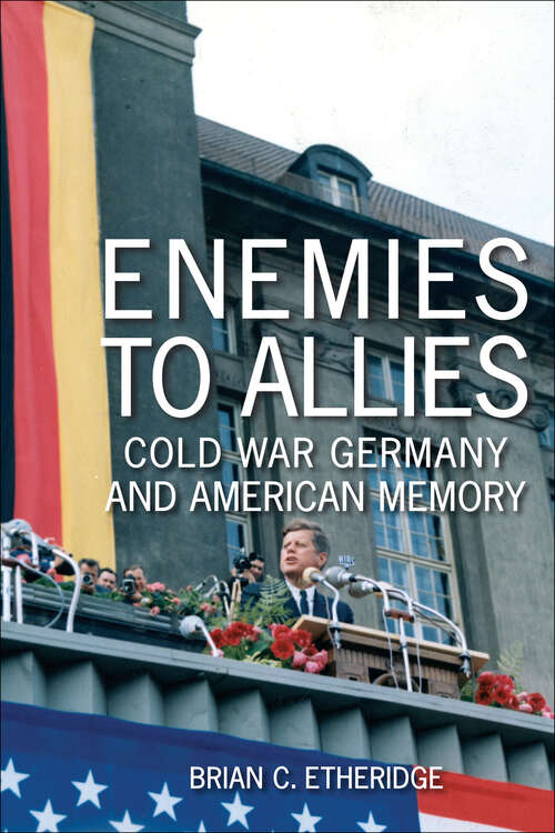 Book cover of Enemies to Allies: Cold War Germany and American Memory (Studies In Conflict, Diplomacy, And Peace Ser.)