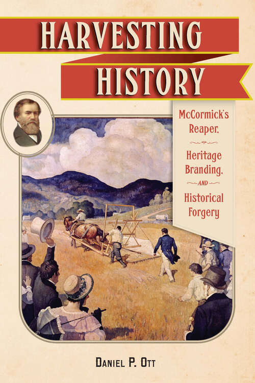 Book cover of Harvesting History: McCormick's Reaper, Heritage Branding, and Historical Forgery