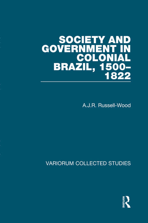 Book cover of Society and Government in Colonial Brazil, 1500-1822 (Variorum Collected Studies)