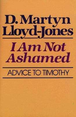 Book cover of I Am Not Ashamed: Advice to Timothy