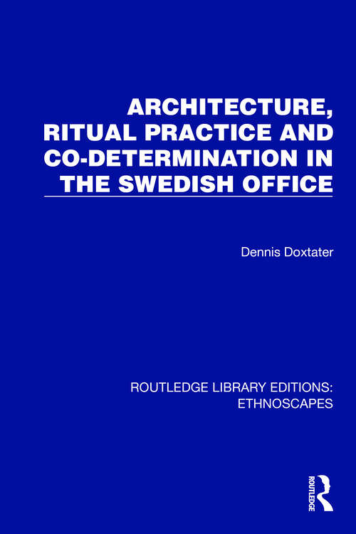 Book cover of Architecture, Ritual Practice and Co-determination in the Swedish Office (Routledge Library Editions: Ethnoscapes)