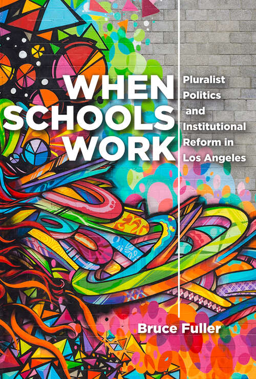 Book cover of When Schools Work: Pluralist Politics and Institutional Reform in Los Angeles