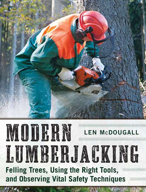 Book cover of Modern Lumberjacking: Felling Trees, Using the Right Tools, and Observing Vital Safety Techniques