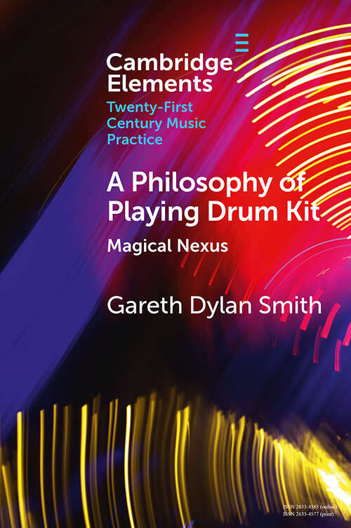 Book cover of A Philosophy of Playing Drum Kit: Magical Nexus (Elements in Twenty-First Century Music Practice)