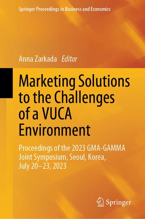 Book cover of Marketing Solutions to the Challenges of a VUCA Environment: Proceedings of the 2023 GMA-GAMMA Joint Symposium, Seoul, Korea, July 20-23, 2023 (2024) (Springer Proceedings in Business and Economics)