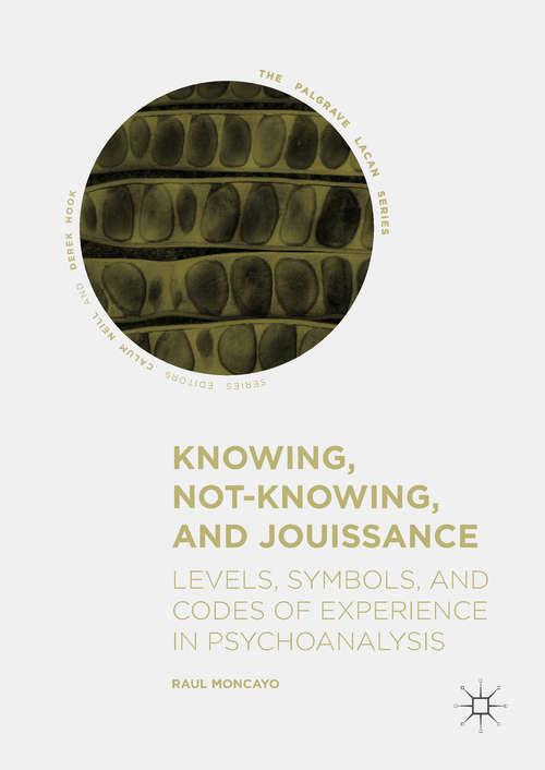 Book cover of Knowing, Not-Knowing, and Jouissance: Levels, Symbols, And Codes Of Experience In Psychoanalysis (1st ed. 2018) (The\palgrave Lacan Ser.)